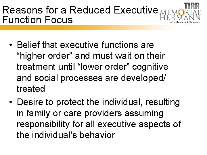 Reasons for a Reduced Executive Function Focus • Belief that executive functions are “higher