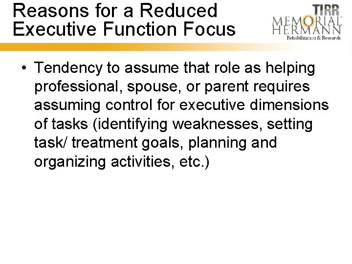 Reasons for a Reduced Executive Function Focus • Tendency to assume that role as