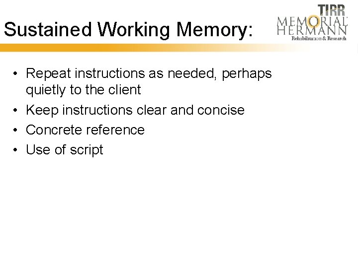 Sustained Working Memory: • Repeat instructions as needed, perhaps quietly to the client •