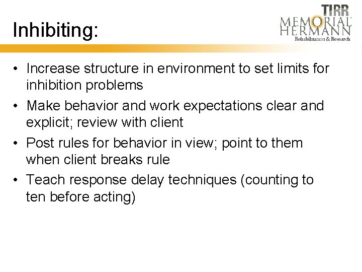 Inhibiting: • Increase structure in environment to set limits for inhibition problems • Make