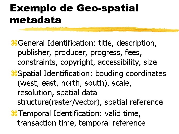 Exemplo de Geo-spatial metadata z. General Identification: title, description, publisher, producer, progress, fees, constraints,