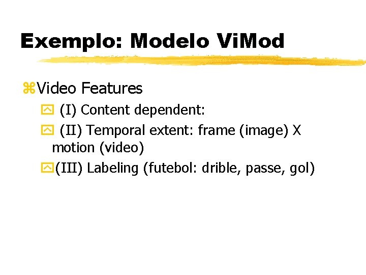 Exemplo: Modelo Vi. Mod z. Video Features y (I) Content dependent: y (II) Temporal