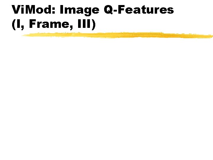 Vi. Mod: Image Q-Features (I, Frame, III) 