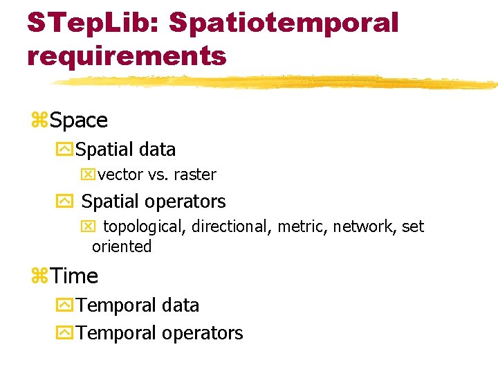 STep. Lib: Spatiotemporal requirements z. Space y. Spatial data xvector vs. raster y Spatial