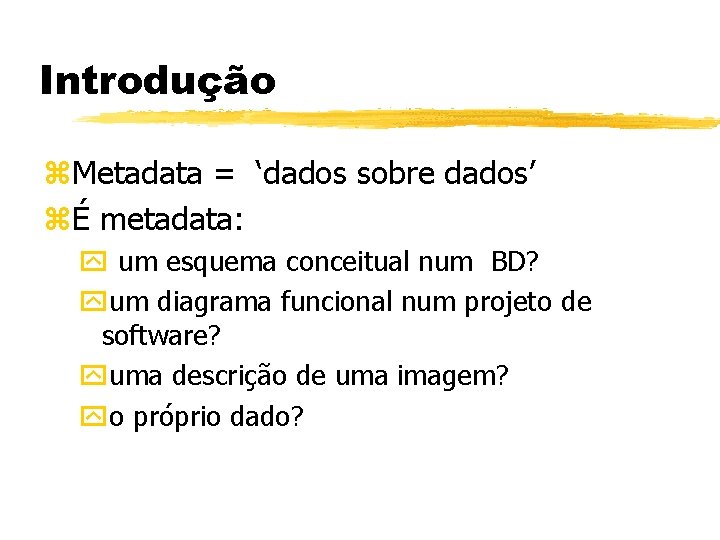 Introdução z. Metadata = ‘dados sobre dados’ zÉ metadata: y um esquema conceitual num