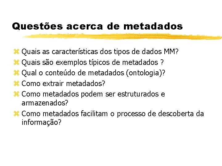 Questões acerca de metadados z Quais as características dos tipos de dados MM? z