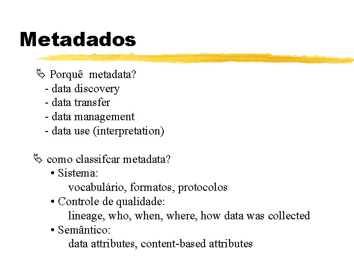 Metadados Porquê metadata? - data discovery - data transfer - data management - data