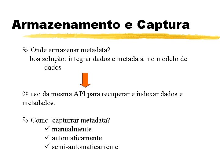 Armazenamento e Captura Onde armazenar metadata? boa solução: integrar dados e metadata no modelo