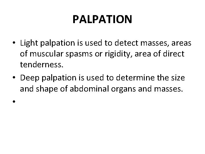 PALPATION • Light palpation is used to detect masses, areas of muscular spasms or