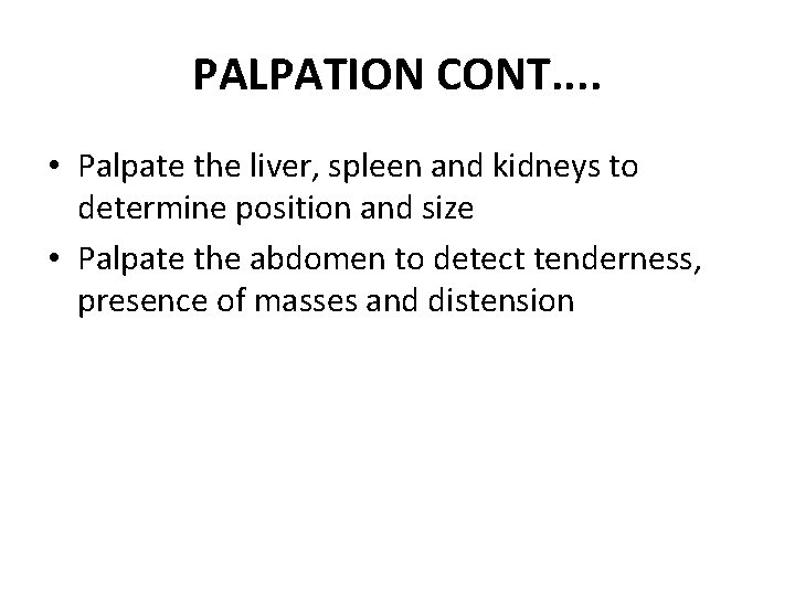 PALPATION CONT. . • Palpate the liver, spleen and kidneys to determine position and