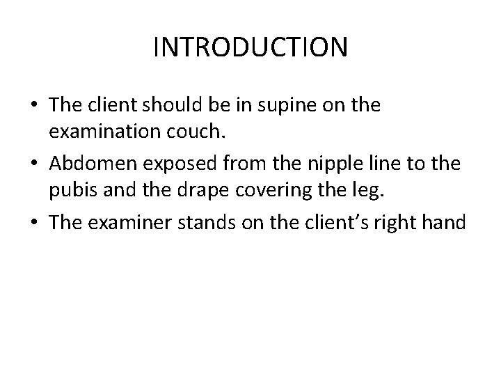 INTRODUCTION • The client should be in supine on the examination couch. • Abdomen