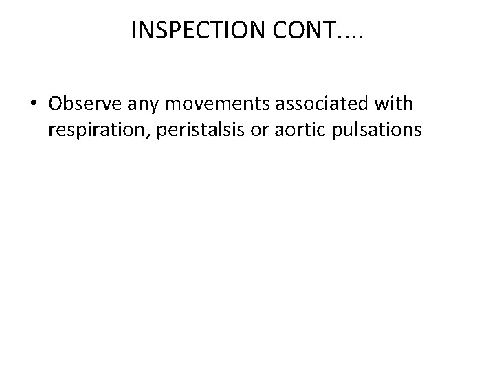 INSPECTION CONT. . • Observe any movements associated with respiration, peristalsis or aortic pulsations