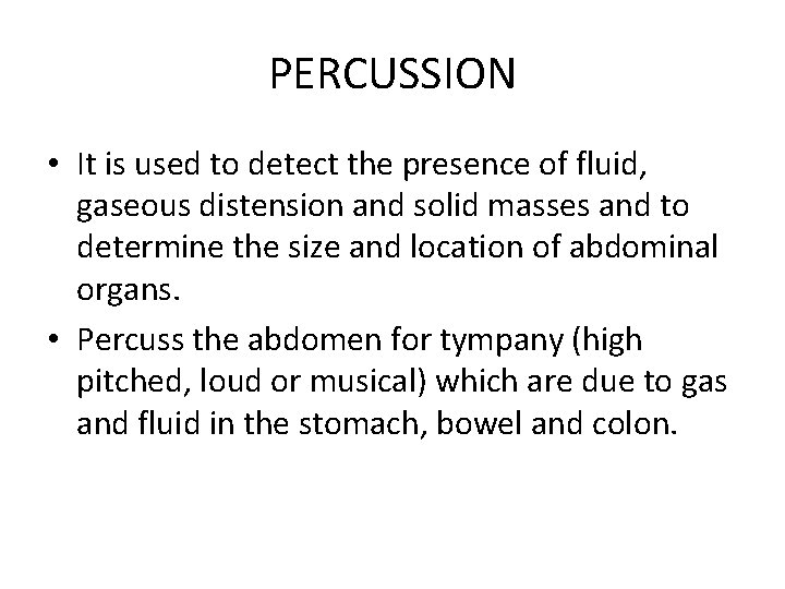 PERCUSSION • It is used to detect the presence of fluid, gaseous distension and