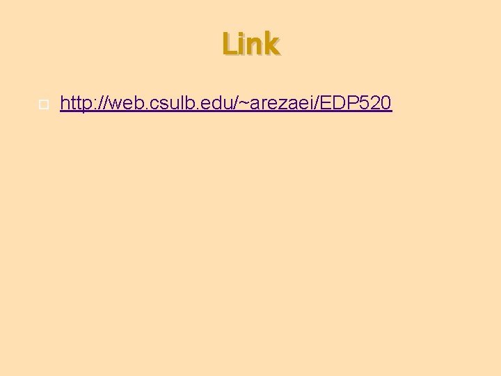 Link http: //web. csulb. edu/~arezaei/EDP 520 Link http: //web. csulb. edu/~arezaei/EDP 520