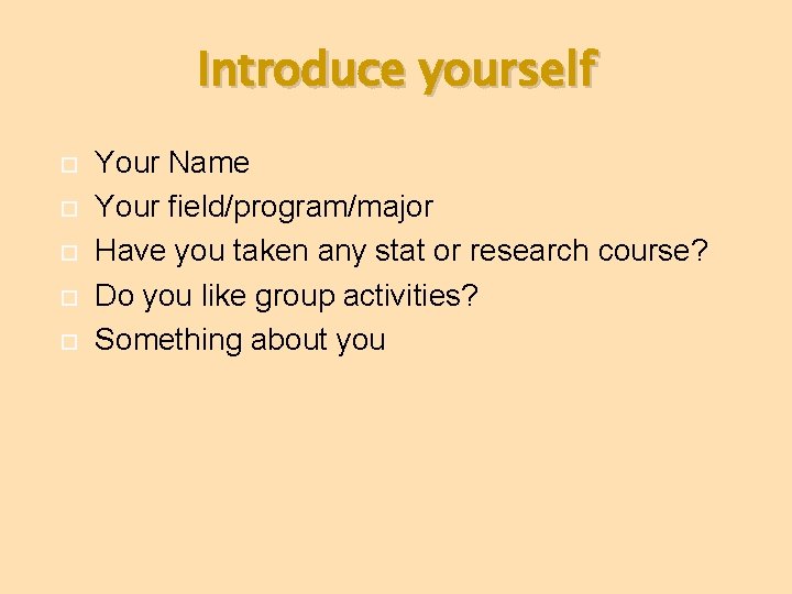 Introduce yourself Your Name Your field/program/major Have you taken any stat or research course? Introduce yourself Your Name Your field/program/major Have you taken any stat or research course?
