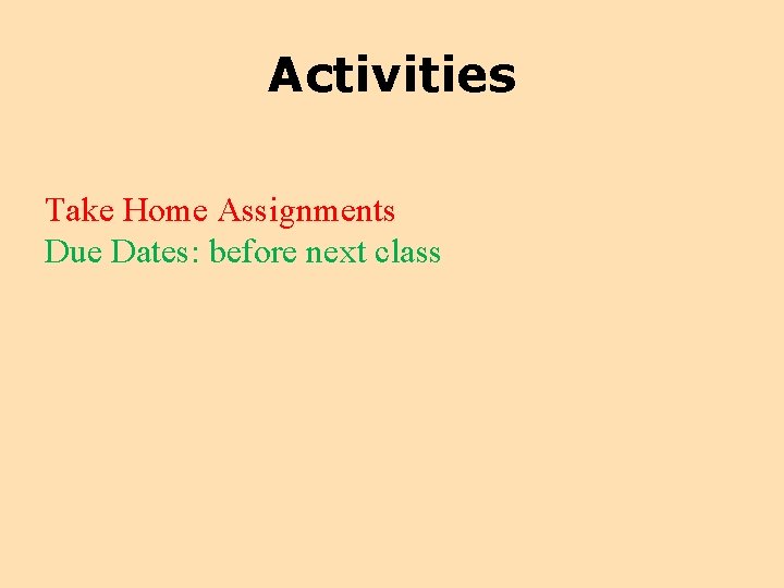 Activities Take Home Assignments Due Dates: before next class 