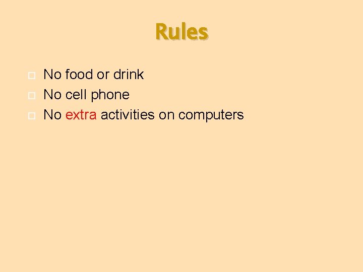 Rules No food or drink No cell phone No extra activities on computers 