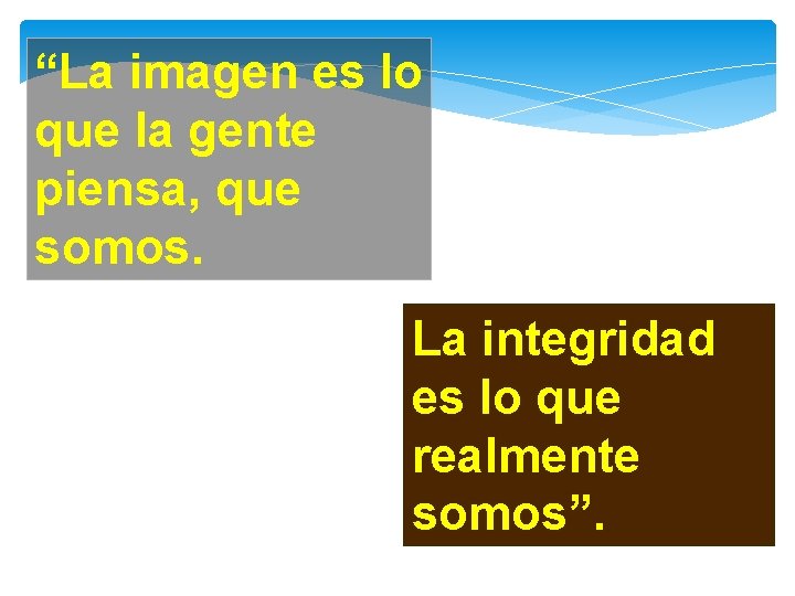 “La imagen es lo que la gente piensa, que somos. La integridad es lo