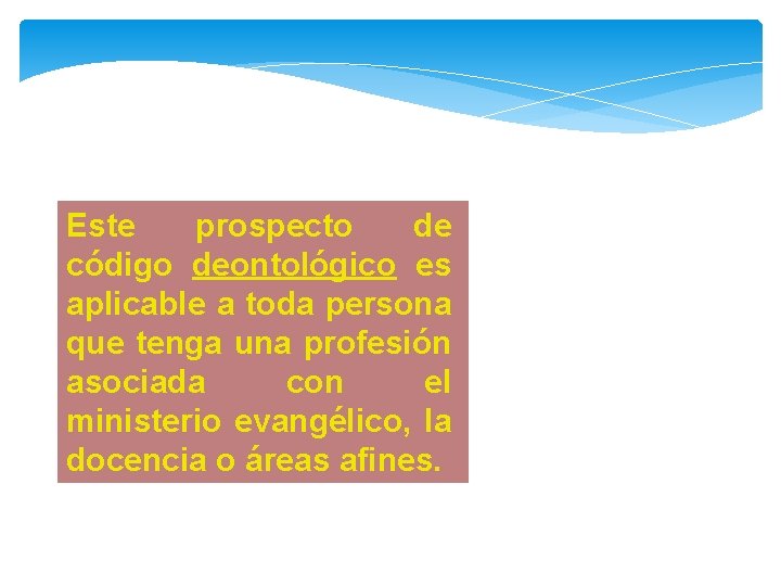 Este prospecto de código deontológico es aplicable a toda persona que tenga una profesión