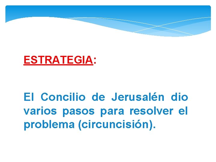 ESTRATEGIA: El Concilio de Jerusalén dio varios pasos para resolver el problema (circuncisión). 