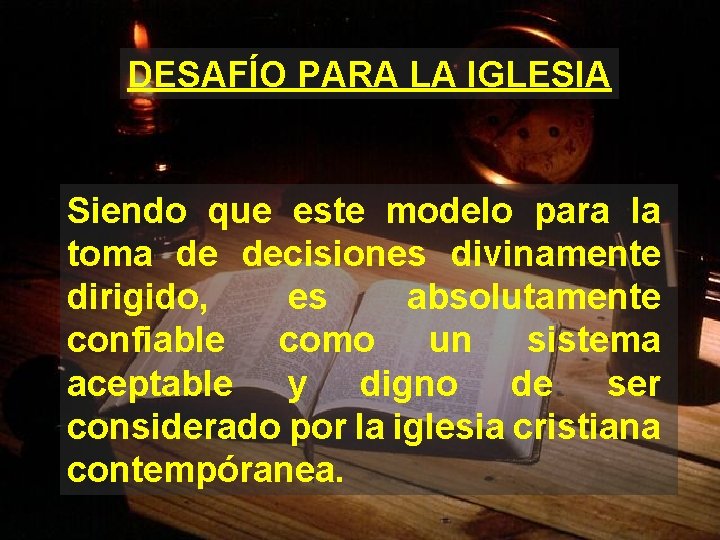 DESAFÍO PARA LA IGLESIA Siendo que este modelo para la toma de decisiones divinamente