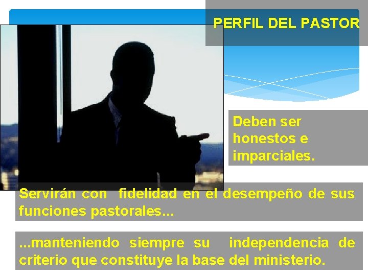 PERFIL DEL PASTOR Deben ser honestos e imparciales. Servirán con fidelidad en el desempeño