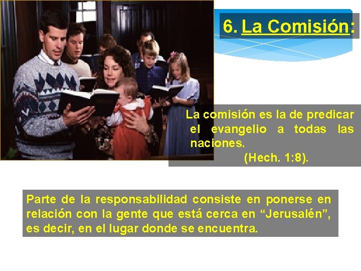 6. La Comisión: La comisión es la de predicar el evangelio a todas las