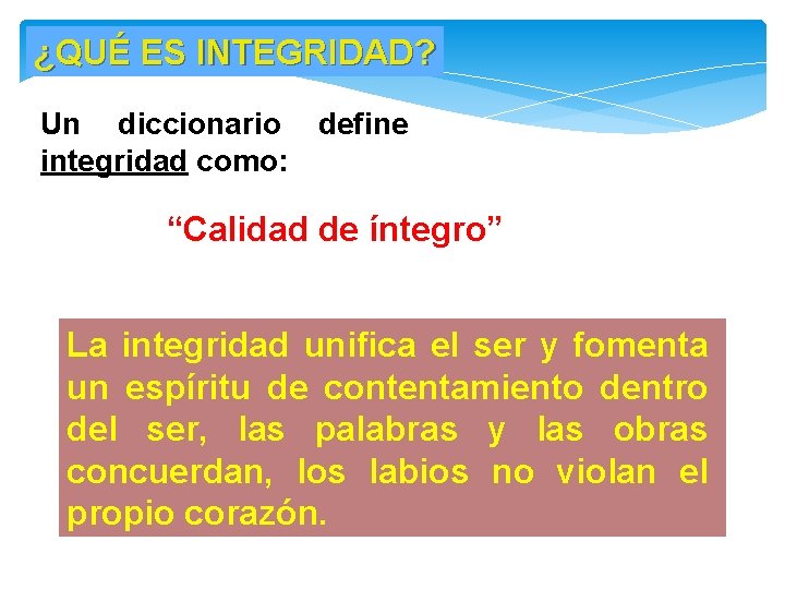 ¿QUÉ ES INTEGRIDAD? Un diccionario define integridad como: “Calidad de íntegro” La integridad unifica