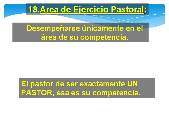 18. Area de Ejercicio Pastoral: Desempeñarse únicamente en el área de su competencia. El