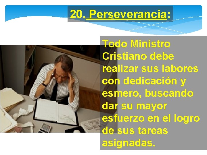 20. Perseverancia: Todo Ministro Cristiano debe realizar sus labores con dedicación y esmero, buscando