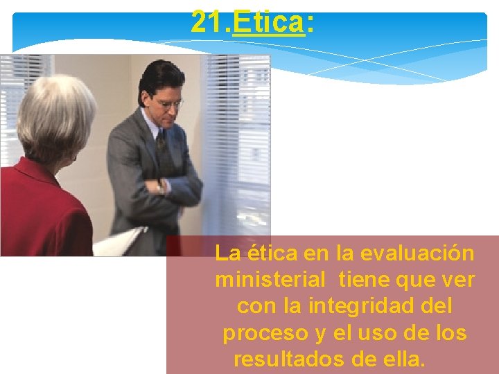 21. Etica: La ética en la evaluación ministerial tiene que ver con la integridad