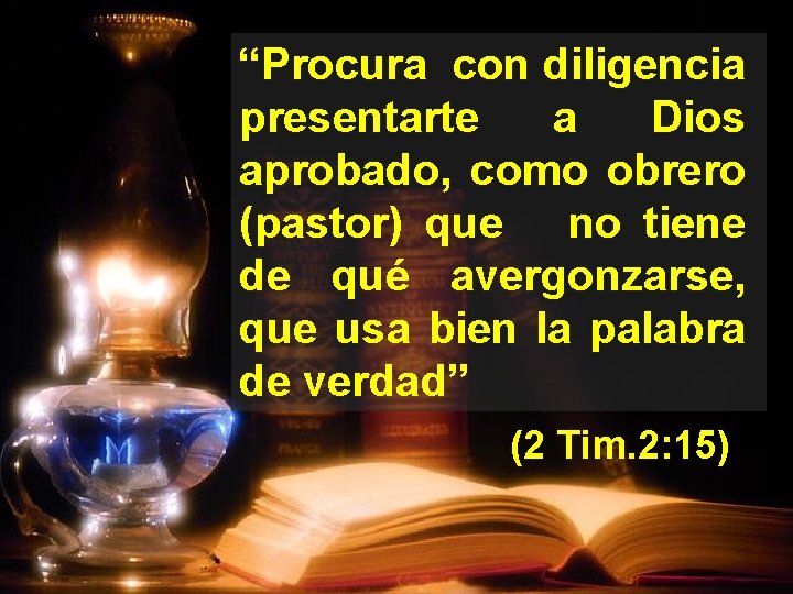 “Procura con diligencia presentarte a Dios aprobado, como obrero (pastor) que no tiene de