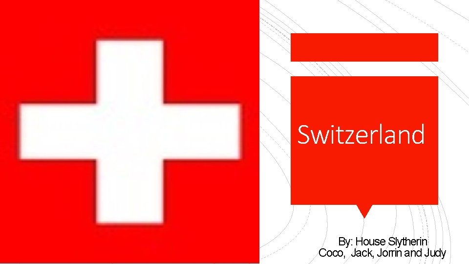 Switzerland By: House Slytherin Coco, Jack, Jorrin and Judy 