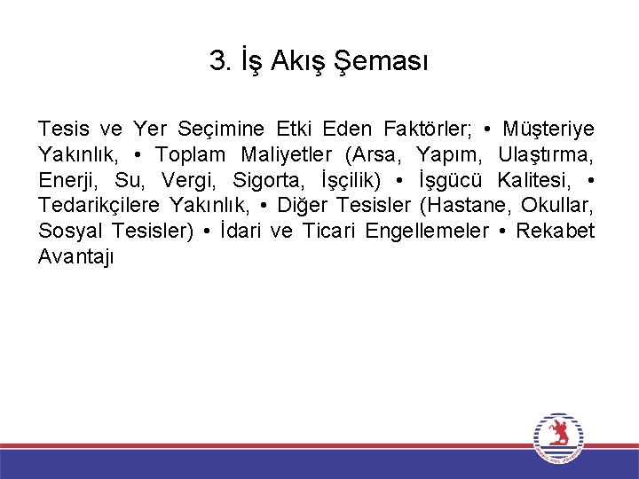 3. İş Akış Şeması Tesis ve Yer Seçimine Etki Eden Faktörler; • Müşteriye Yakınlık,