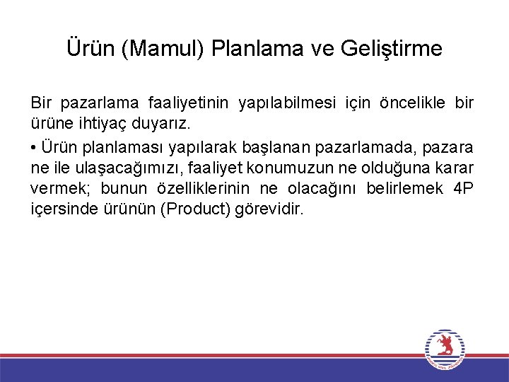 Ürün (Mamul) Planlama ve Geliştirme Bir pazarlama faaliyetinin yapılabilmesi için öncelikle bir ürüne ihtiyaç