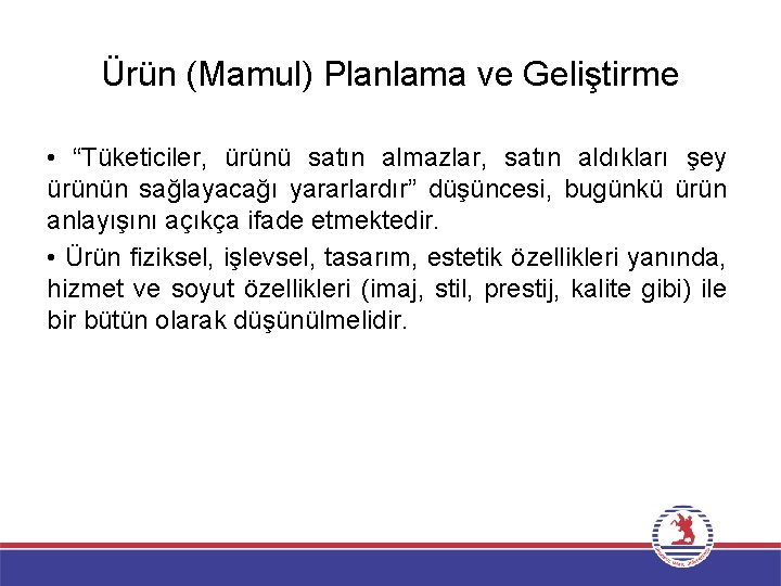 Ürün (Mamul) Planlama ve Geliştirme • “Tüketiciler, ürünü satın almazlar, satın aldıkları şey ürünün