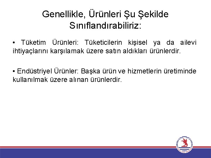 Genellikle, Ürünleri Şu Şekilde Sınıflandırabiliriz: • Tüketim Ürünleri: Tüketicilerin kişisel ya da ailevi ihtiyaçlarını