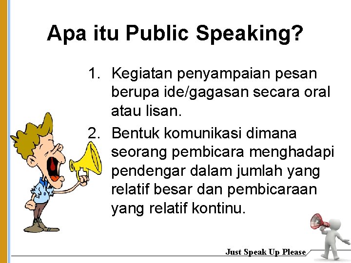 Apa itu Public Speaking? 1. Kegiatan penyampaian pesan berupa ide/gagasan secara oral atau lisan.