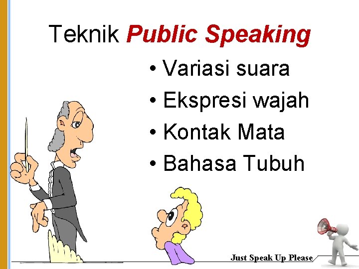 Teknik Public Speaking • Variasi suara • Ekspresi wajah • Kontak Mata • Bahasa