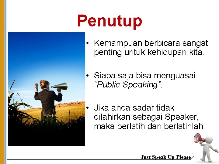 Penutup • Kemampuan berbicara sangat penting untuk kehidupan kita. • Siapa saja bisa menguasai