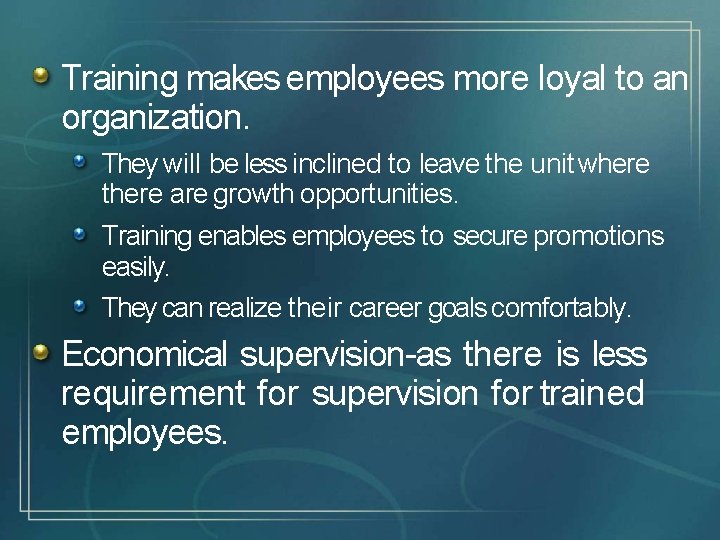 Training makes employees more loyal to an organization. They will be less inclined to
