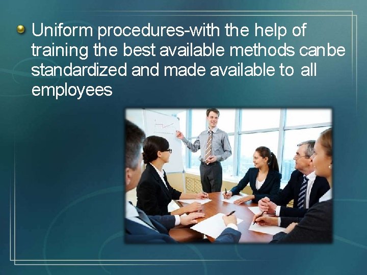 Uniform procedures-with the help of training the best available methods canbe standardized and made