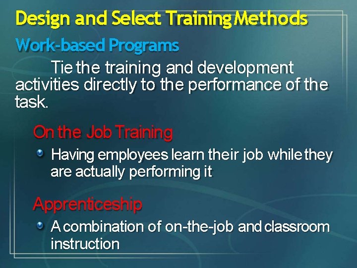 Design and Select Training Methods Work-based Programs Tie the training and development activities directly