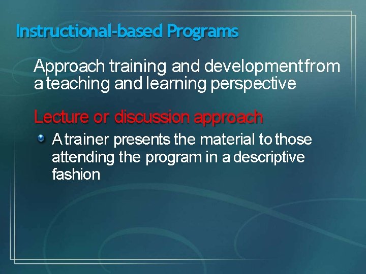 Instructional-based Programs Approach training and development from a teaching and learning perspective Lecture or