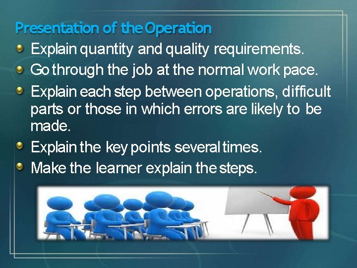 Presentation of the Operation Explain quantity and quality requirements. Go through the job at