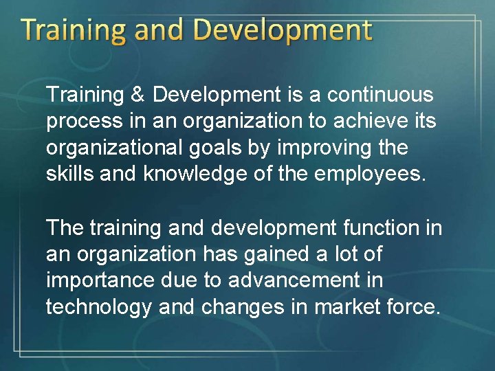 Training & Development is a continuous process in an organization to achieve its organizational