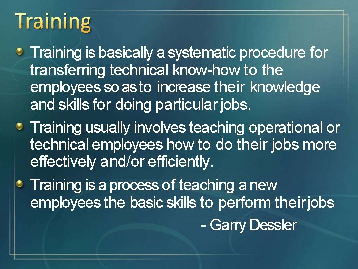 Training is basically a systematic procedure for transferring technical know-how to the employees so