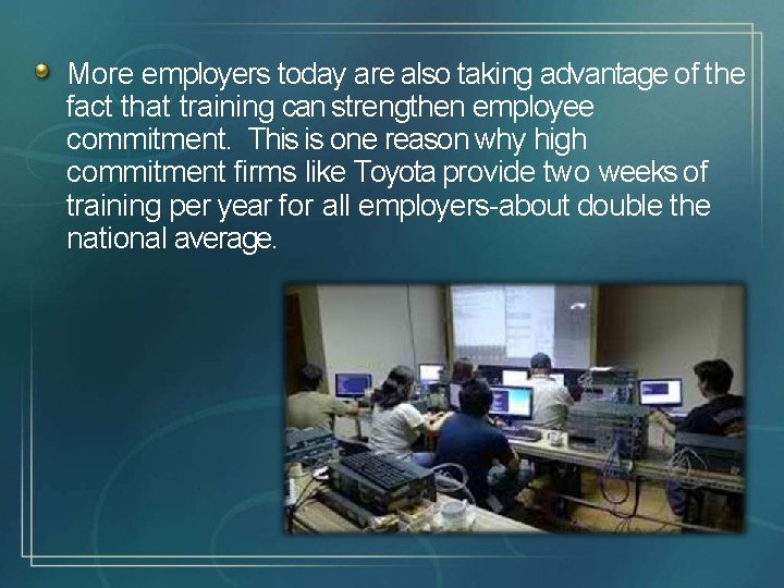 More employers today are also taking advantage of the fact that training can strengthen