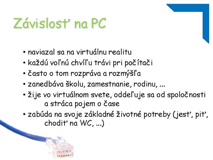 Závislosť na PC • naviazal sa na virtuálnu realitu • každú voľnú chvíľu trávi
