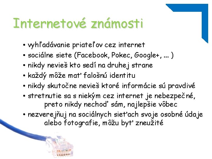 Internetové známosti • vyhľadávanie priateľov cez internet • sociálne siete (Facebook, Pokec, Google+, .